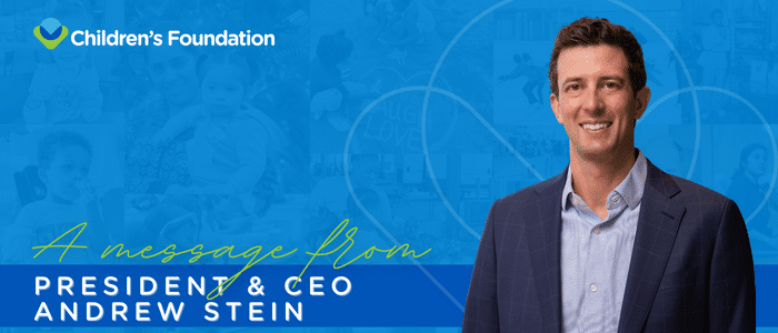 A man in a suit smiles in front of a blue background with the Children's Foundation logo. Text reads: "A message from President & CEO Andrew Stein.